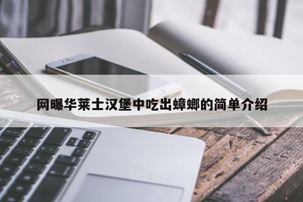 网曝华莱士汉堡中吃出蟑螂的简单介绍